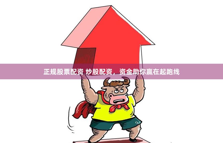 正规股票配资 炒股配资，资金助你赢在起跑线