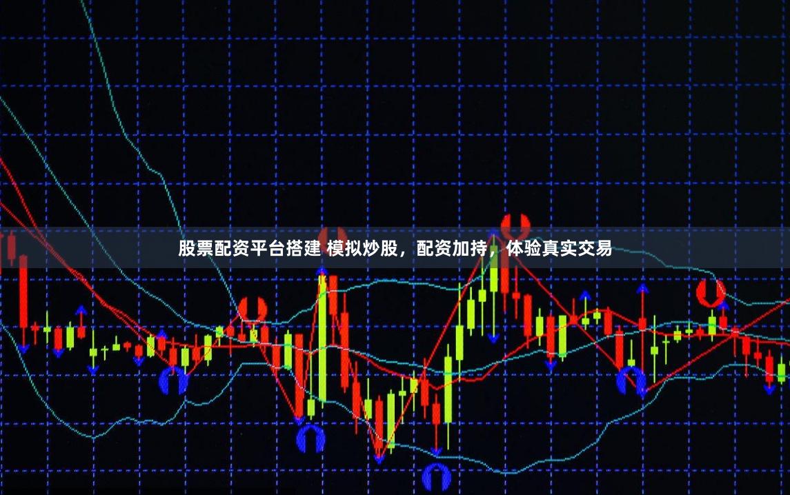 股票配资平台搭建 模拟炒股，配资加持，体验真实交易
