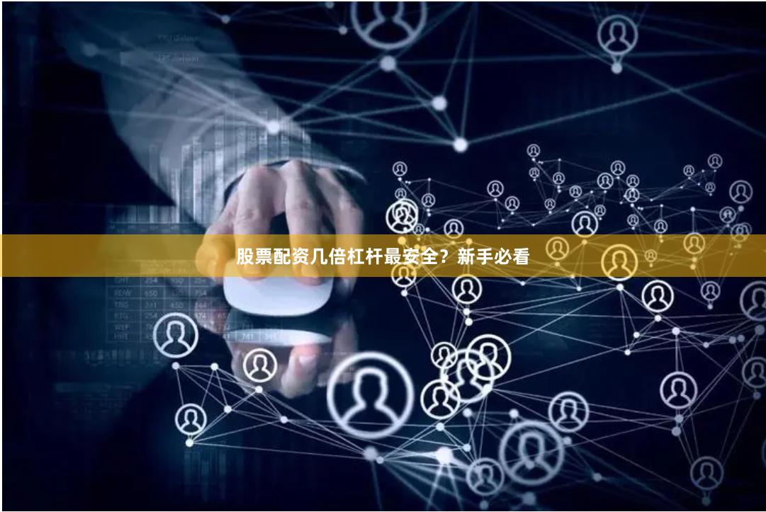 股票配资几倍杠杆最安全?新手必看