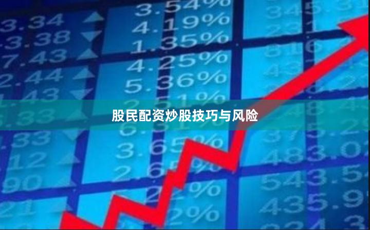 股民配资炒股技巧与风险