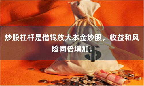 炒股杠杆是借钱放大本金炒股，收益和风险同倍增加。