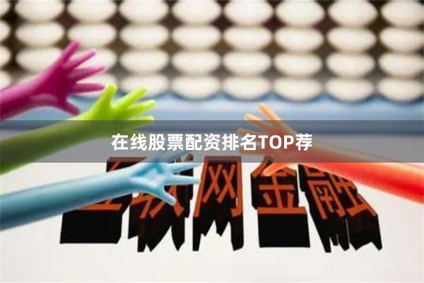 在线股票配资排名TOP荐