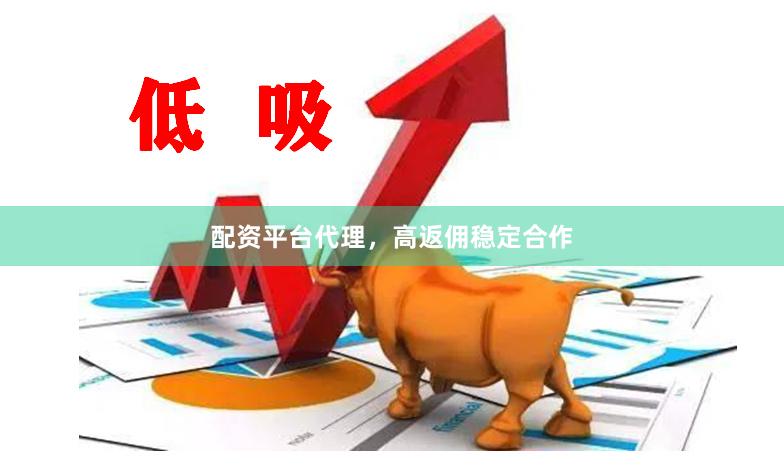 配资平台代理，高返佣稳定合作
