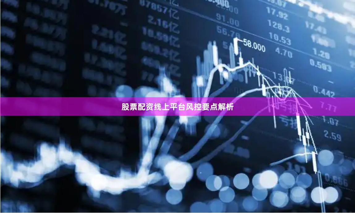 股票配资线上平台风控要点解析