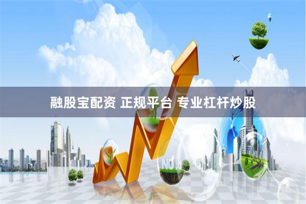 融股宝配资 正规平台 专业杠杆炒股